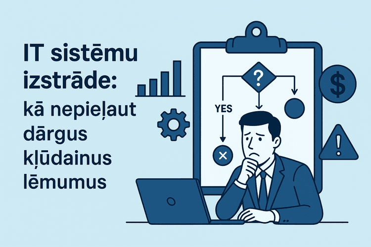 IT sistēmu izstrāde: kā nepieļaut dārgus kļūdainus lēmumus